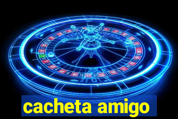 cacheta amigo